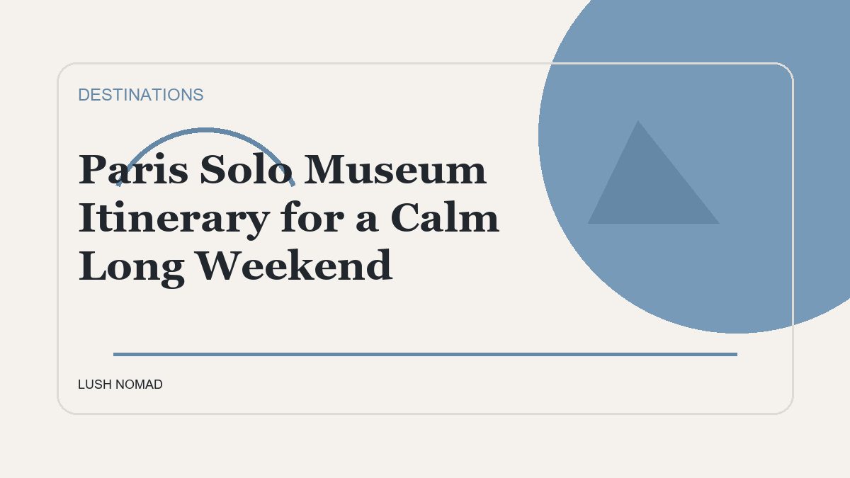 Paris Solo Museum Itinerary for a Calm Long Weekend