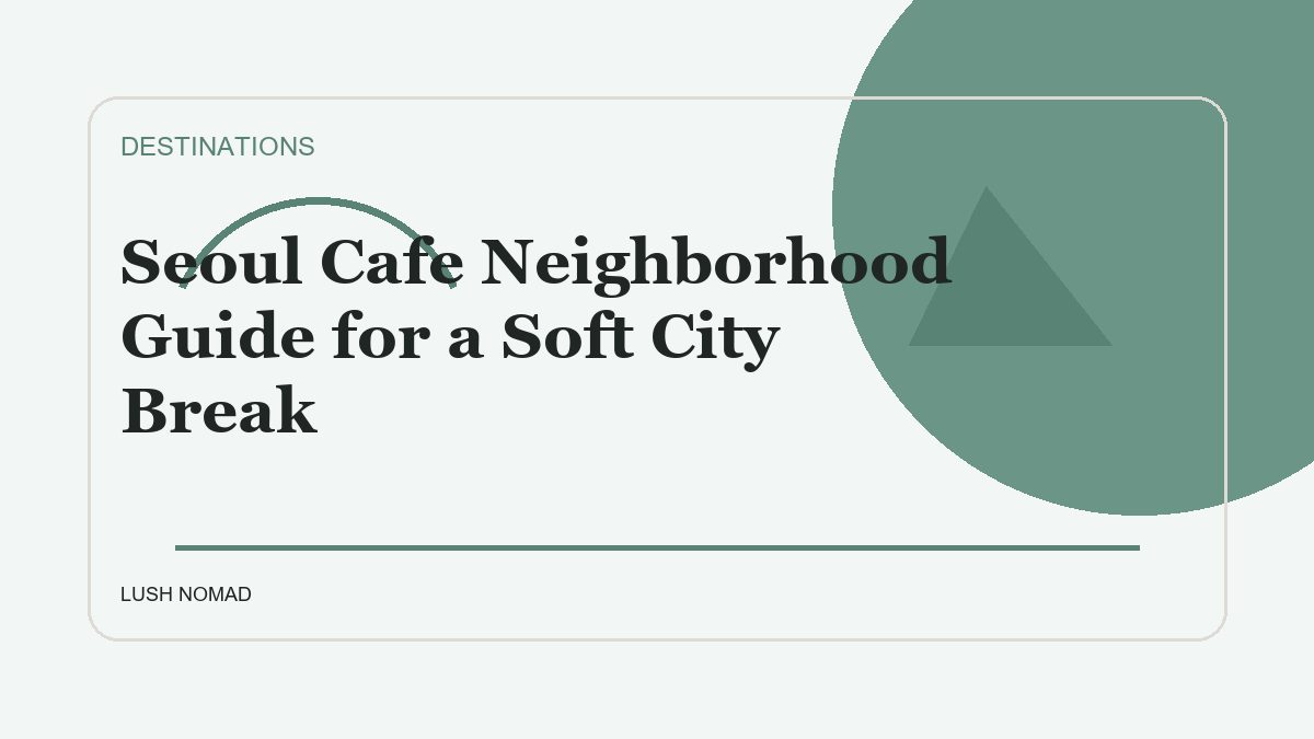 Seoul Cafe Neighborhood Guide for a Soft City Break