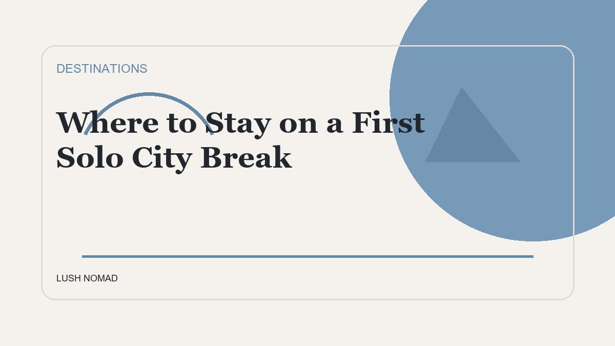 Where to Stay on a First Solo City Break