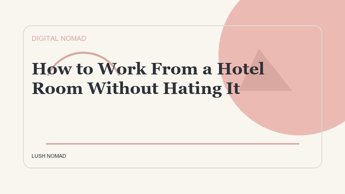 How to Work From a Hotel Room Without Hating It
