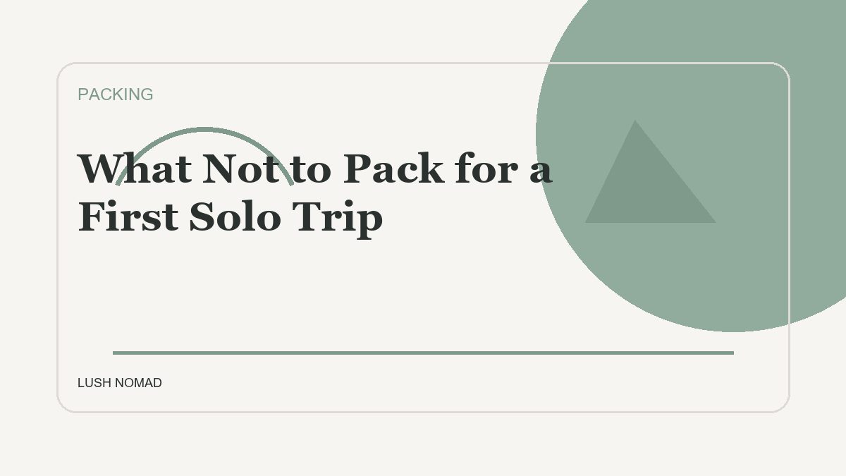 What Not to Pack for a First Solo Trip