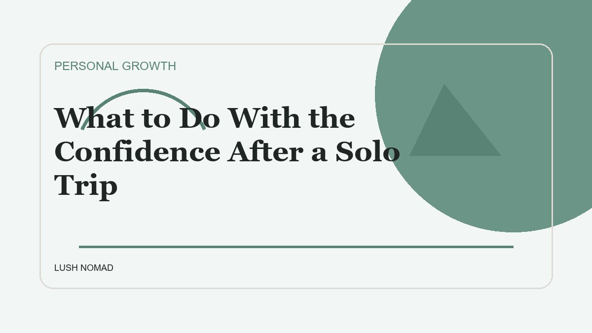 What to Do With the Confidence After a Solo Trip