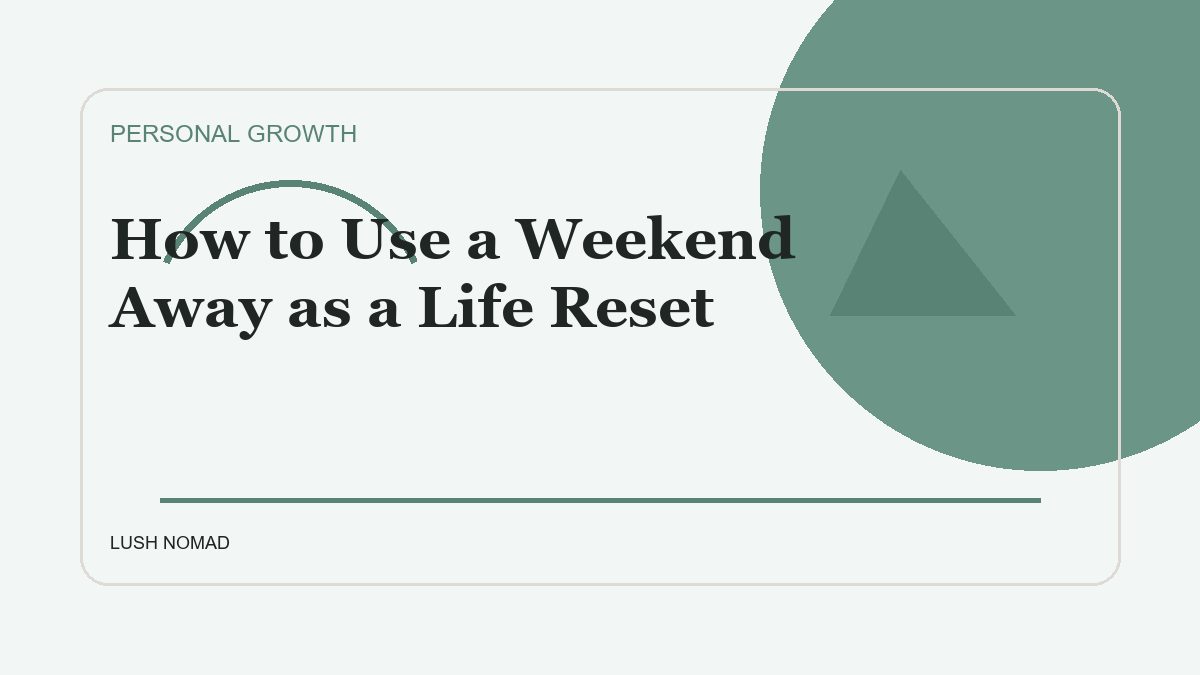 How to Use a Weekend Away as a Life Reset
