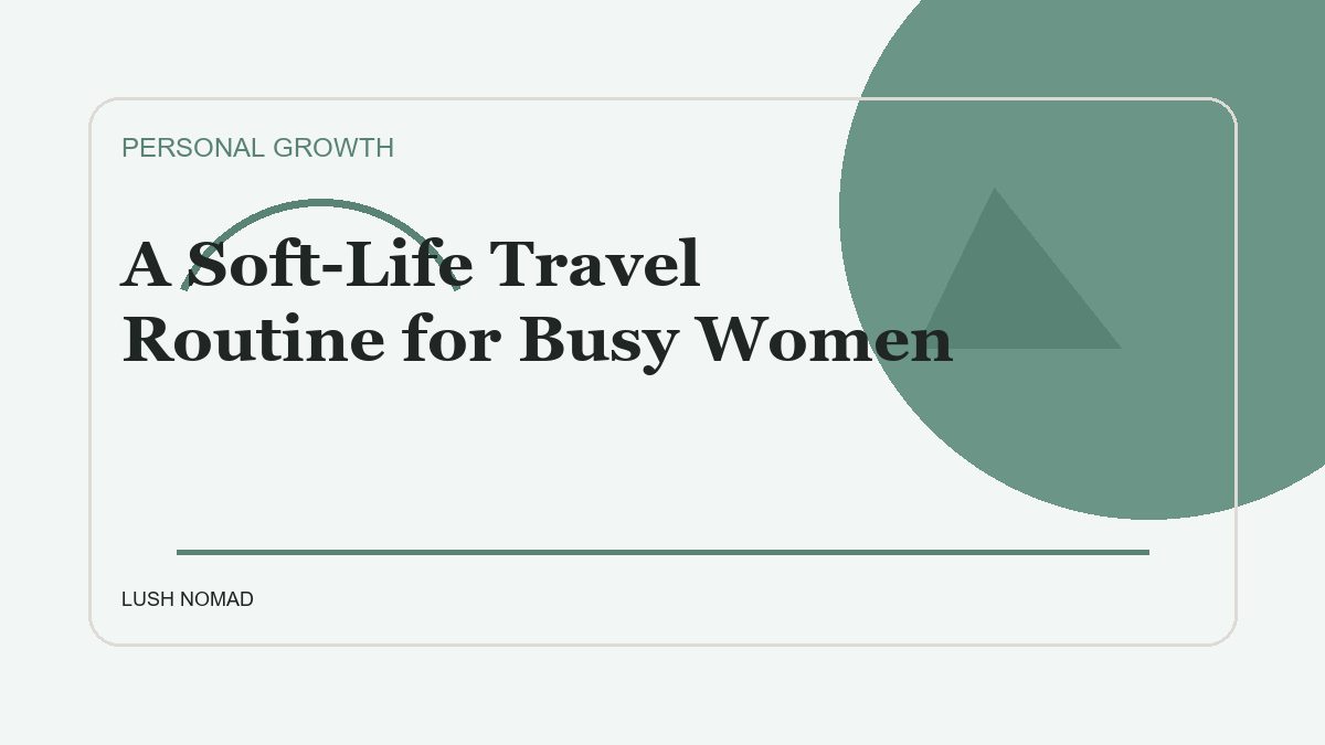 A Soft-Life Travel Routine for Busy Women