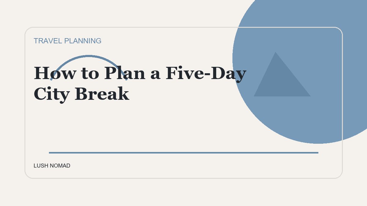 How to Plan a Five-Day City Break