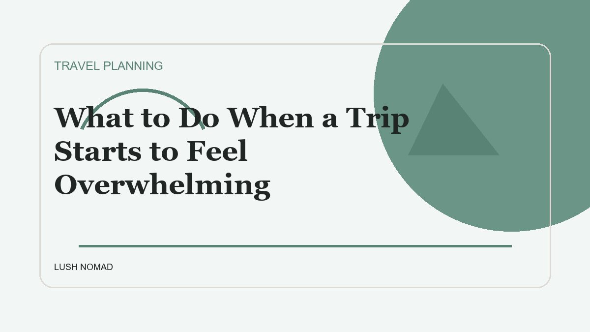 What to Do When a Trip Starts to Feel Overwhelming